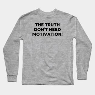 The Truth don’t need motivation Long Sleeve T-Shirt